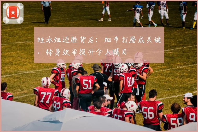 蛙泳组连胜背后：细节打磨成关键，转身效率提升令人瞩目