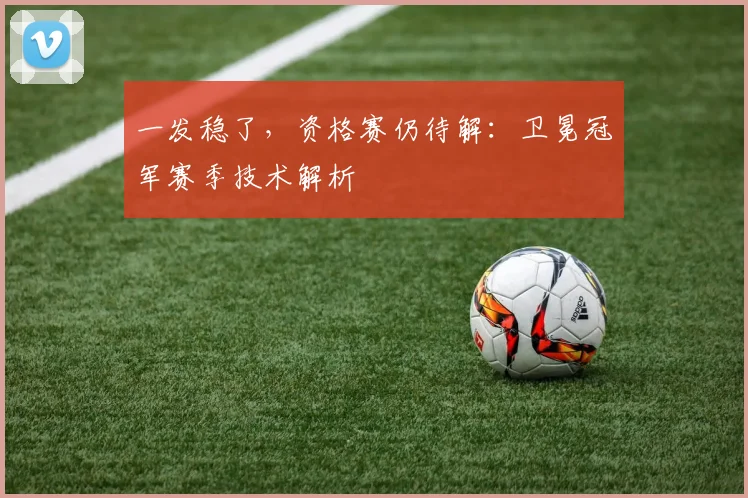 一发稳了，资格赛仍待解：卫冕冠军赛季技术解析