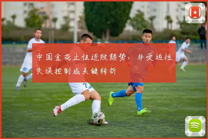 中国金花止住连败颓势，非受迫性失误控制成关键转折