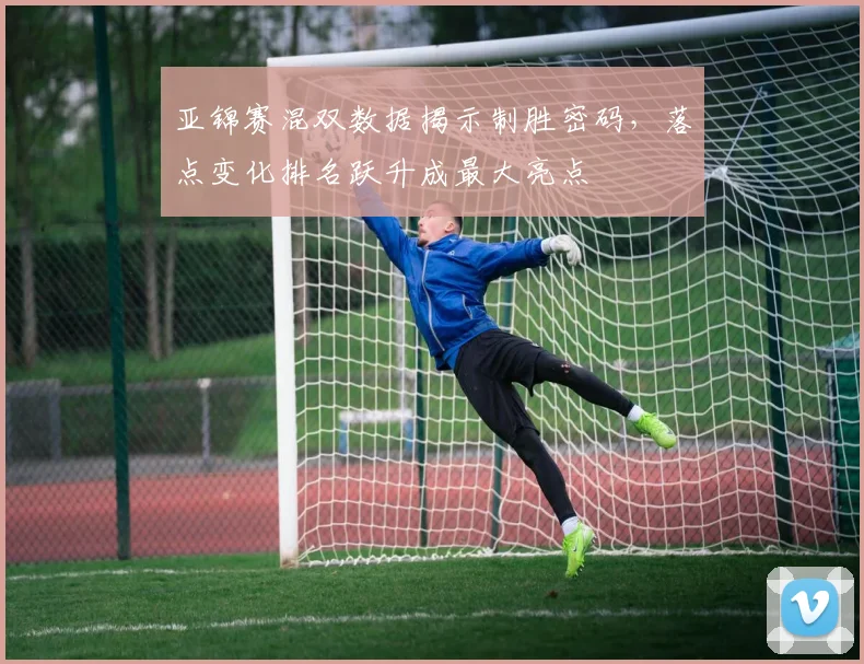 亚锦赛混双数据揭示制胜密码，落点变化排名跃升成最大亮点