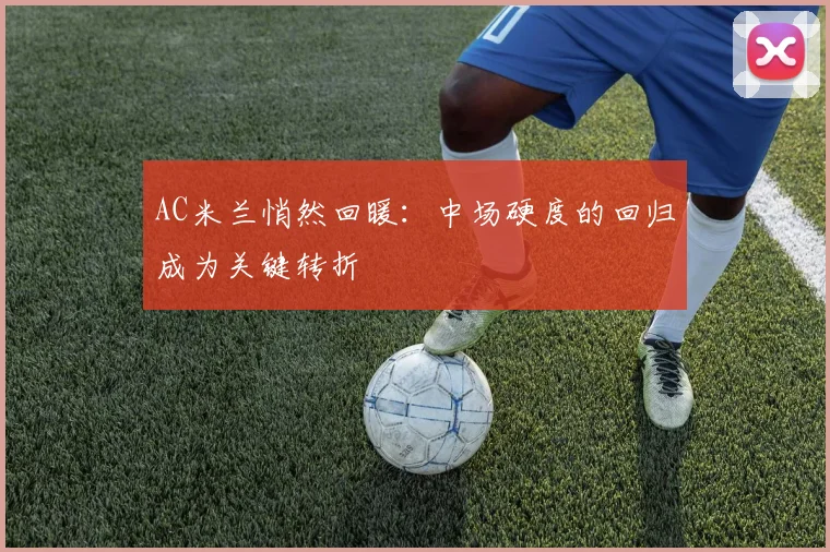 AC米兰悄然回暖：中场硬度的回归成为关键转折
